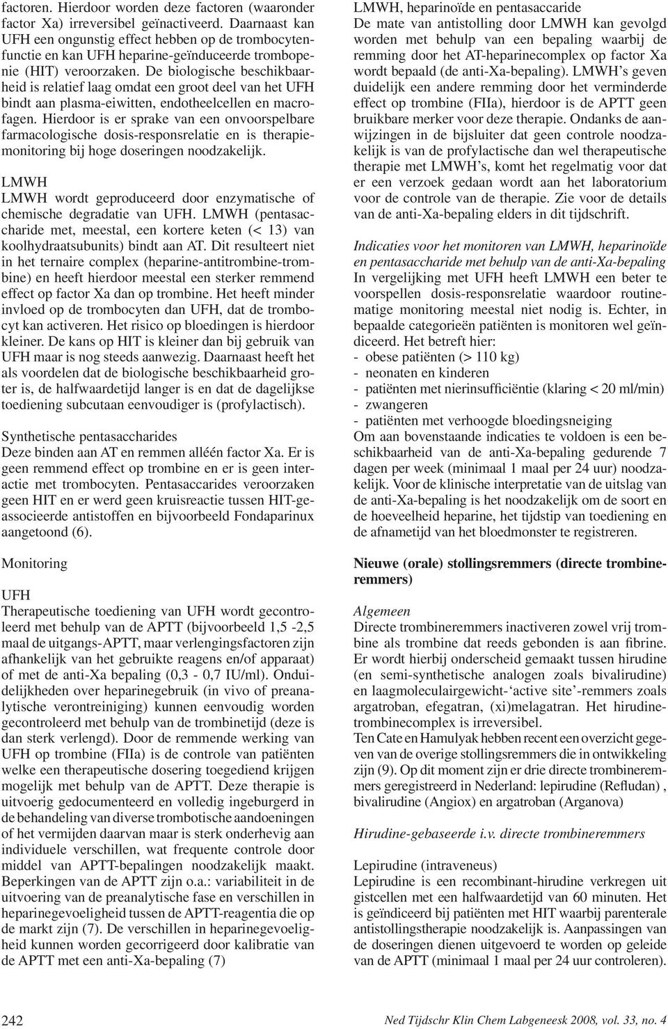 De biologische beschikbaarheid is relatief laag omdat een groot deel van het UFH bindt aan plasma-eiwitten, endotheelcellen en macrofagen.