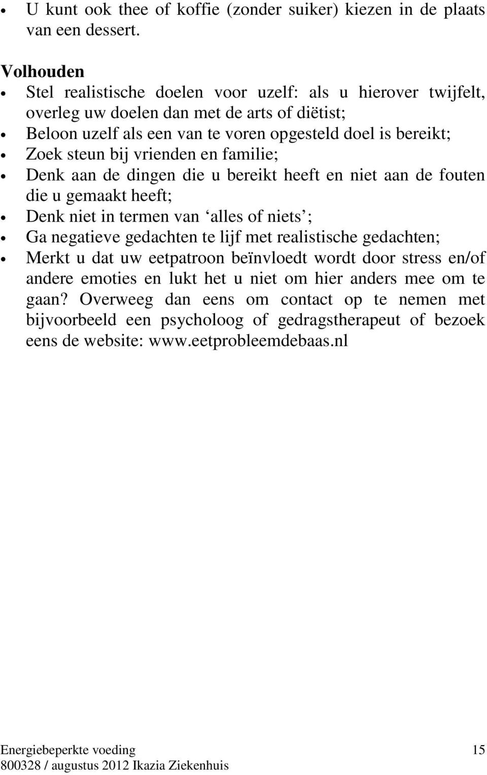 steun bij vrienden en familie; Denk aan de dingen die u bereikt heeft en niet aan de fouten die u gemaakt heeft; Denk niet in termen van alles of niets ; Ga negatieve gedachten te lijf