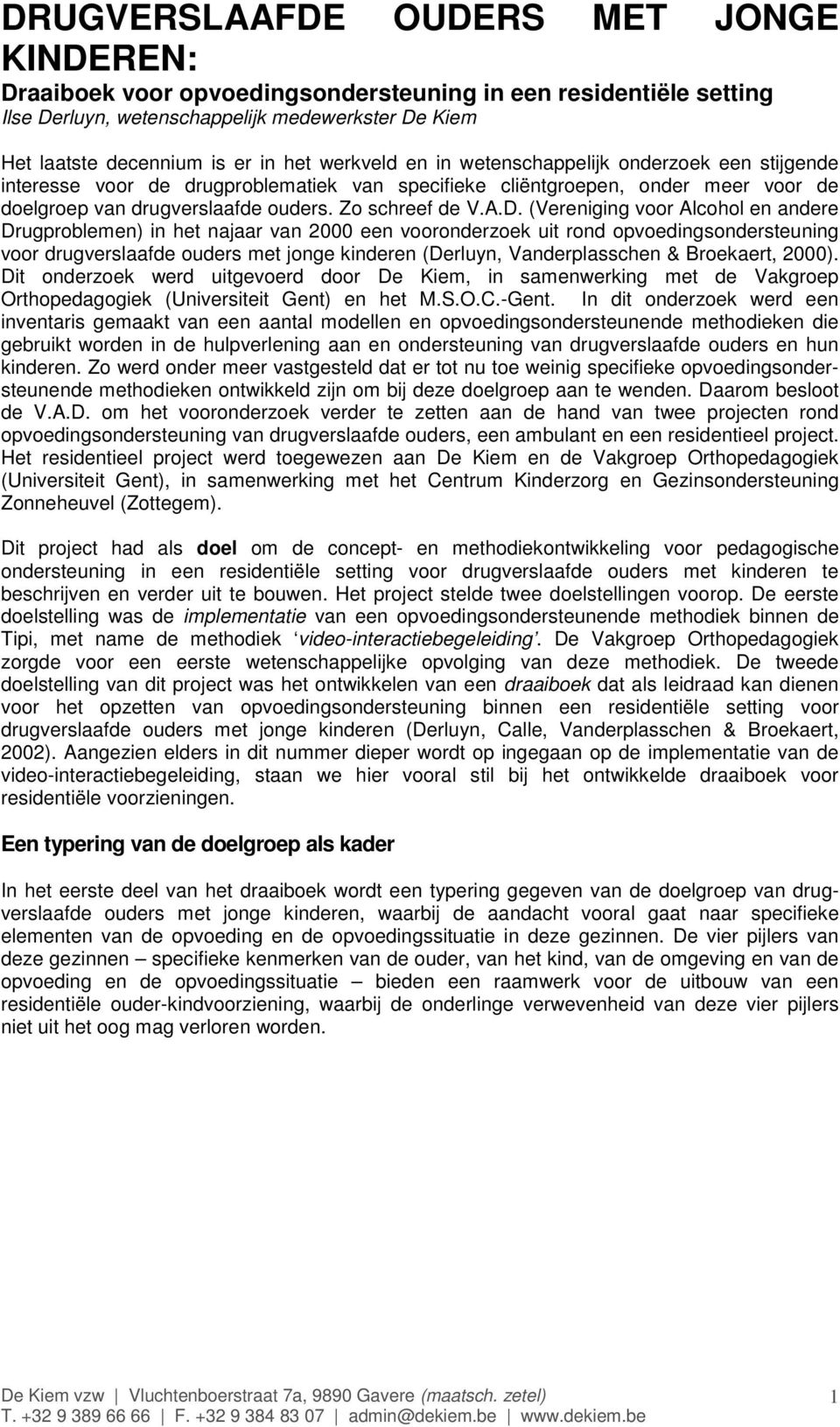 (Vereniging voor Alcohol en andere Drugproblemen) in het najaar van 2000 een vooronderzoek uit rond opvoedingsondersteuning voor drugverslaafde ouders met jonge kinderen (Derluyn, Vanderplasschen &