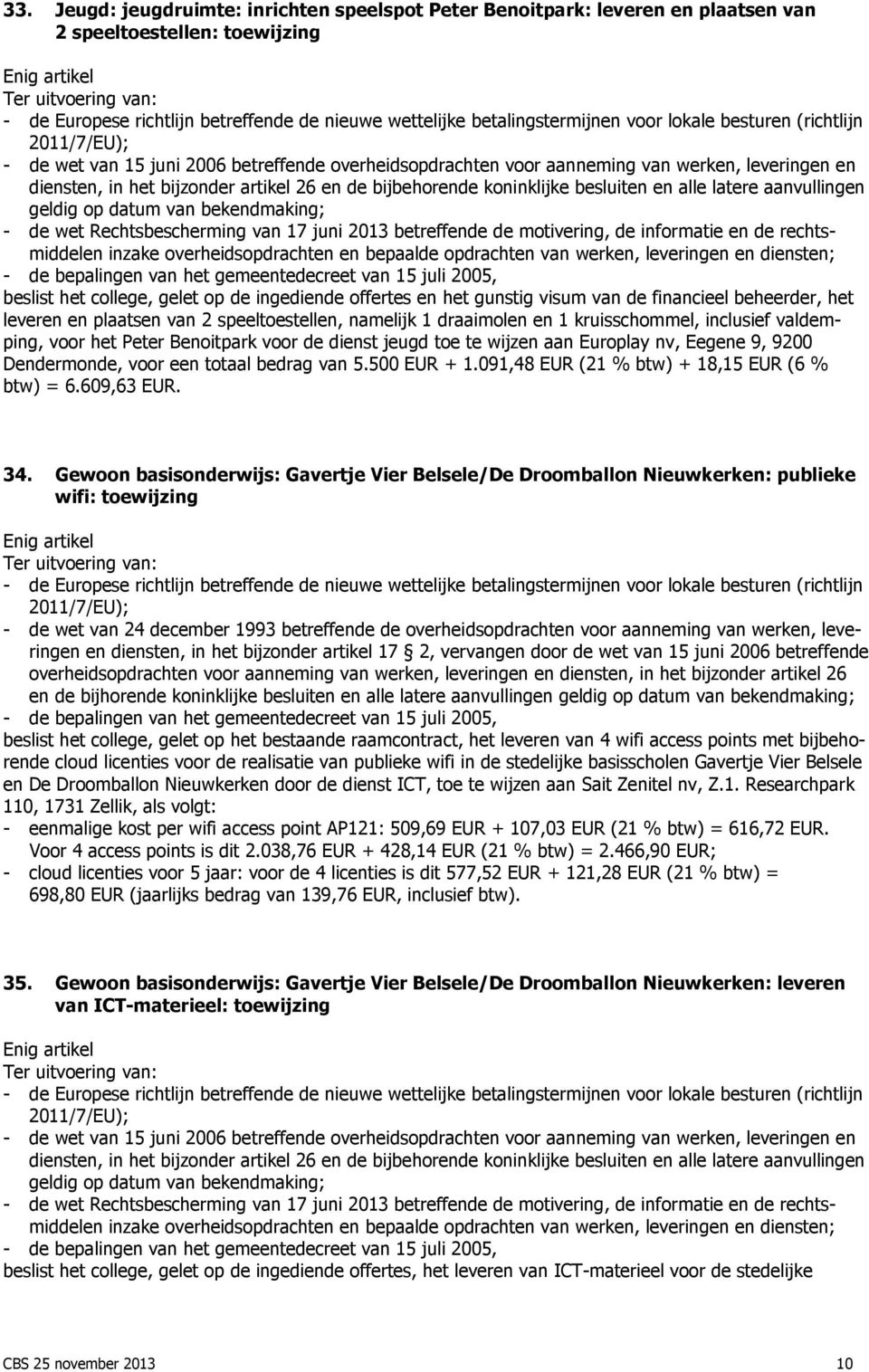 Rechtsbescherming van 17 juni 2013 betreffende de motivering, de informatie en de rechtsmiddelen beslist het college, gelet op de ingediende offertes en het gunstig visum van de financieel beheerder,