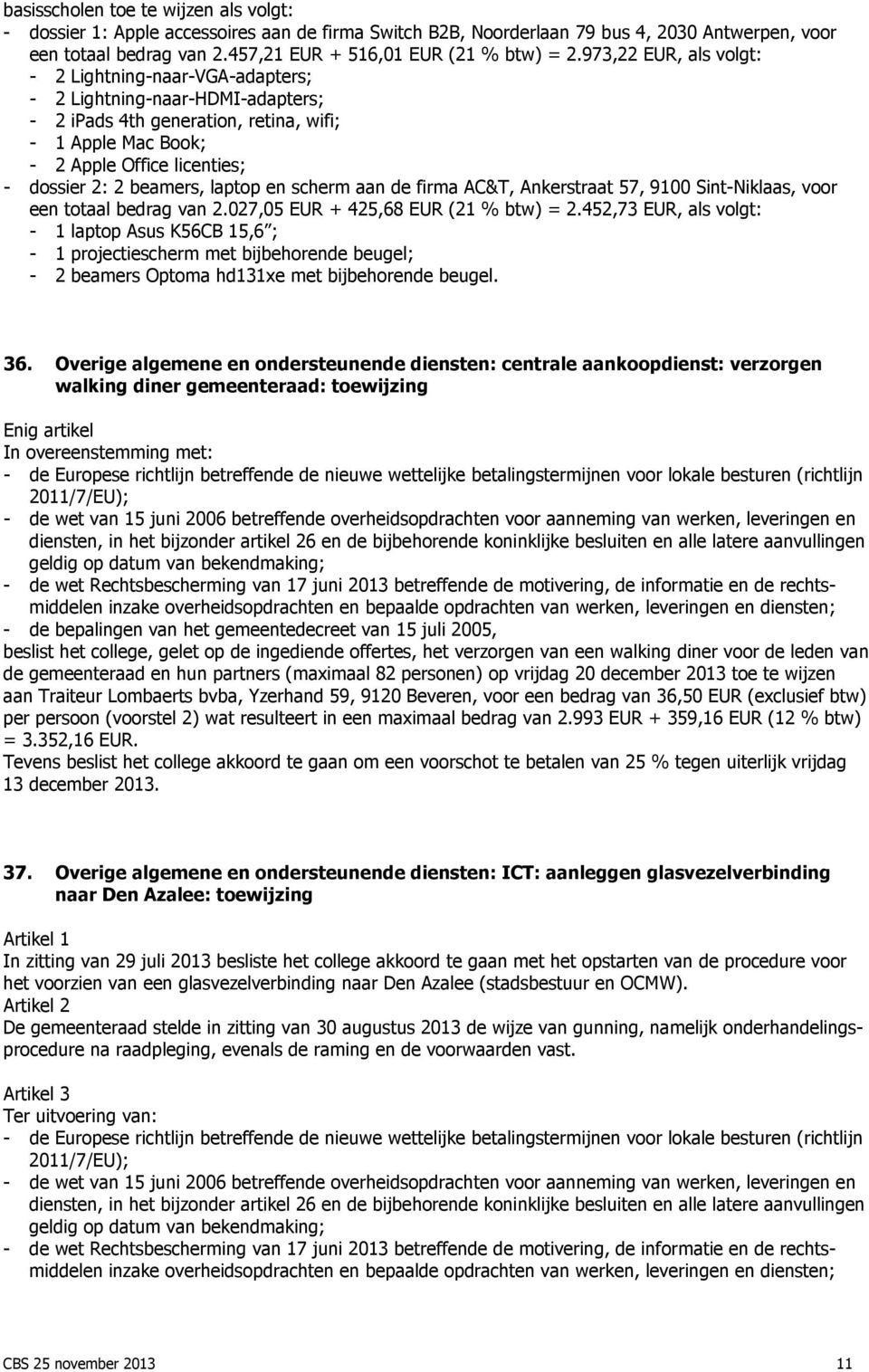 beamers, laptop en scherm aan de firma AC&T, Ankerstraat 57, 9100 Sint-Niklaas, voor een totaal bedrag van 2.027,05 EUR + 425,68 EUR (21 % btw) = 2.