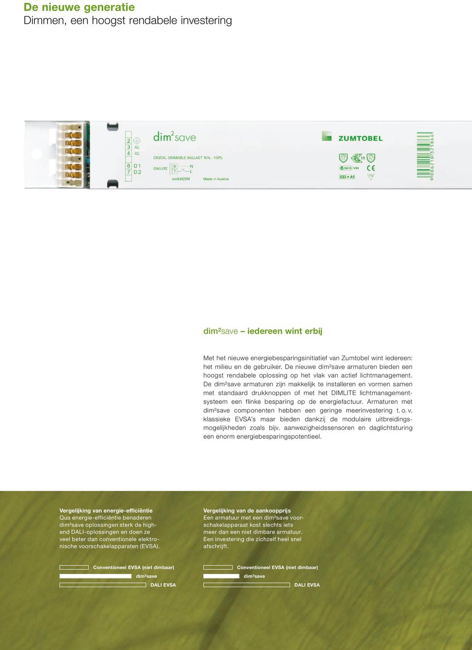 De dim²save armaturen zijn makkelijk te installeren en vormen samen met standaard drukknoppen of met het DIMLITE lichtmanagementsysteem een flinke besparing op de energiefactuur.