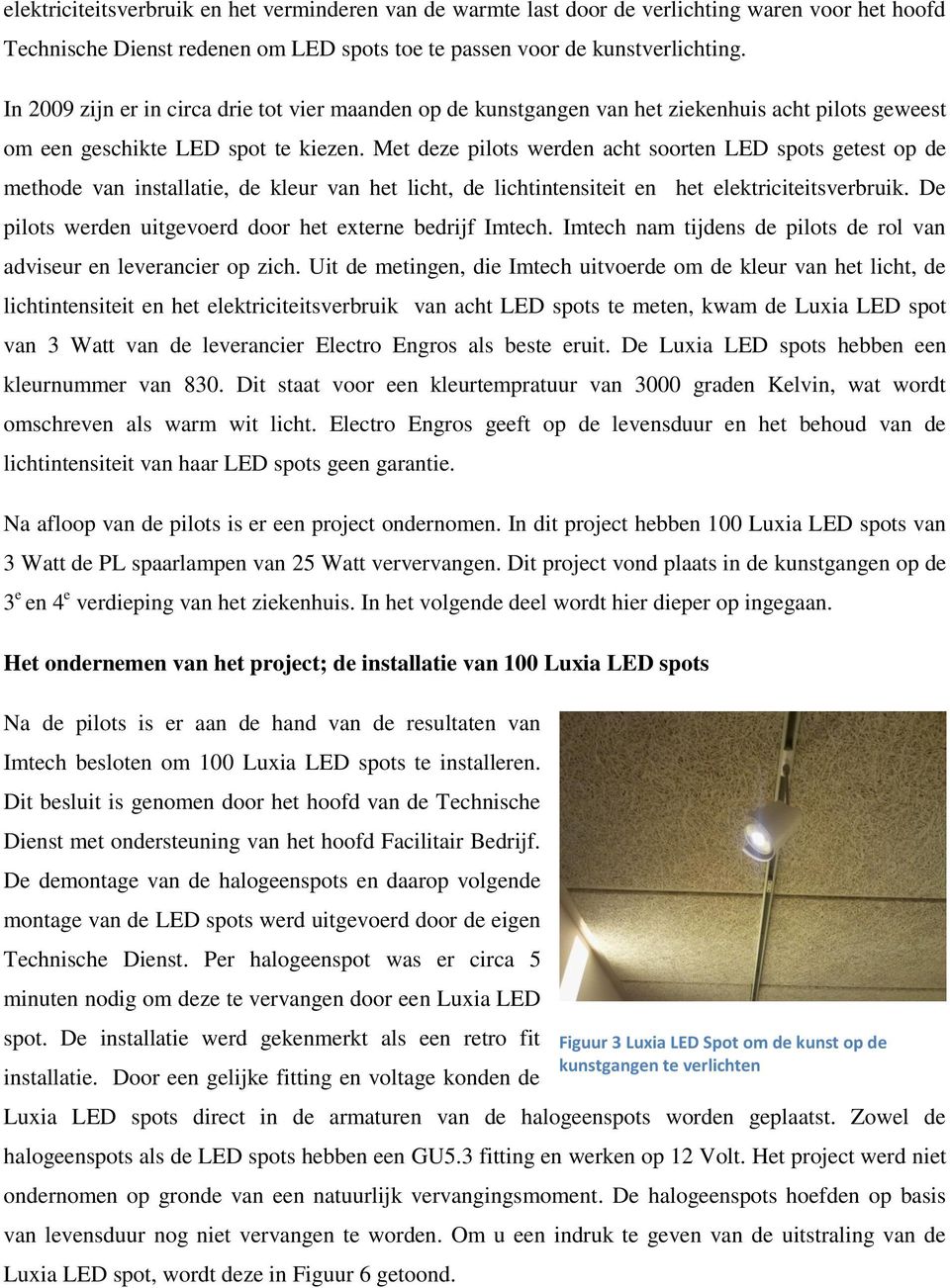 Met deze pilots werden acht soorten LED spots getest op de methode van installatie, de kleur van het licht, de lichtintensiteit en het elektriciteitsverbruik.