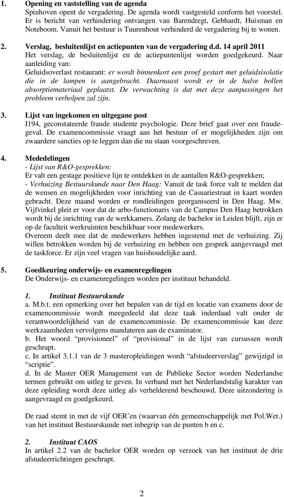 Verslag, besluitenlijst en actiepunten van de vergadering d.d. 14 april 2011 Het verslag, de besluitenlijst en de actiepuntenlijst worden goedgekeurd.