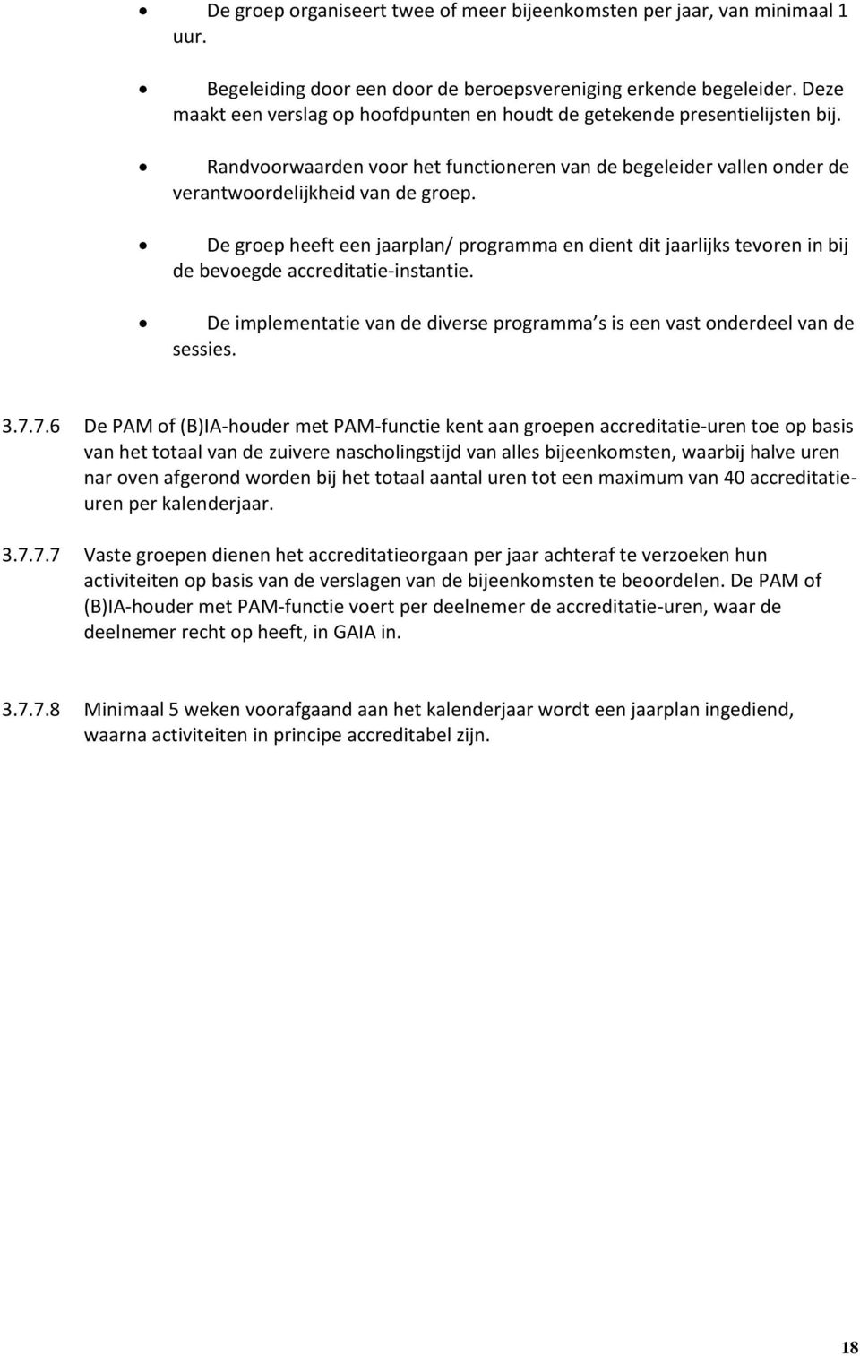 De groep heeft een jaarplan/ programma en dient dit jaarlijks tevoren in bij de bevoegde accreditatie-instantie. De implementatie van de diverse programma s is een vast onderdeel van de sessies. 3.7.