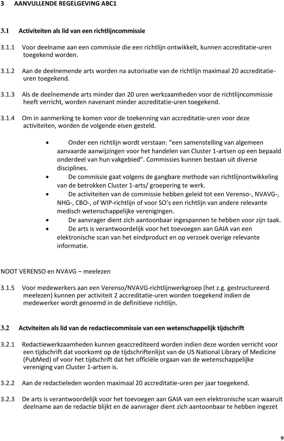 Onder een richtlijn wordt verstaan: een samenstelling van algemeen aanvaarde aanwijzingen voor het handelen van Cluster 1-artsen op een bepaald onderdeel van hun vakgebied.