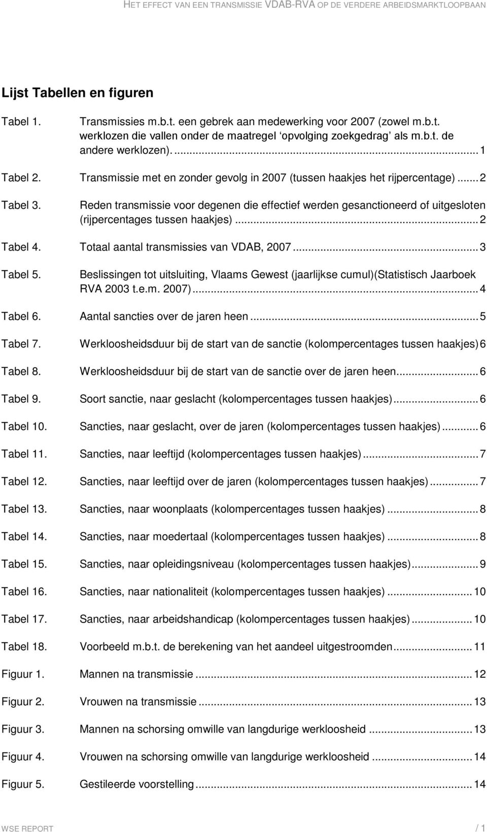 Reden transmissie voor degenen die effectief werden gesanctioneerd of uitgesloten (rijpercentages tussen haakjes)... 2 Tabel 4. Totaal aantal transmissies van VDAB, 27... 3 Tabel 5.