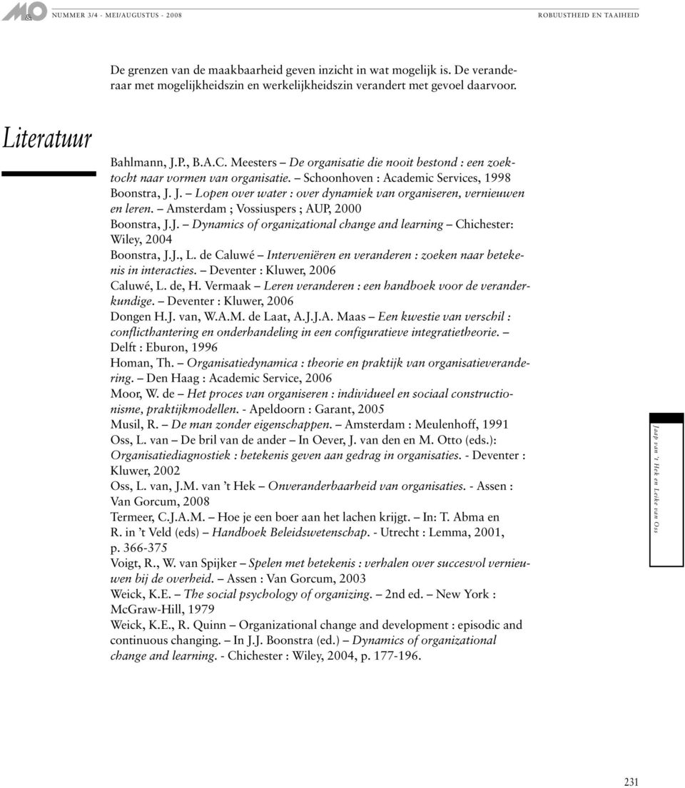 J. Lopen over water : over dynamiek van organiseren, vernieuwen en leren. Amsterdam ; Vossiuspers ; AUP, 2000 Boonstra, J.J. Dynamics of organizational change and learning Chichester: Wiley, 2004 Boonstra, J.