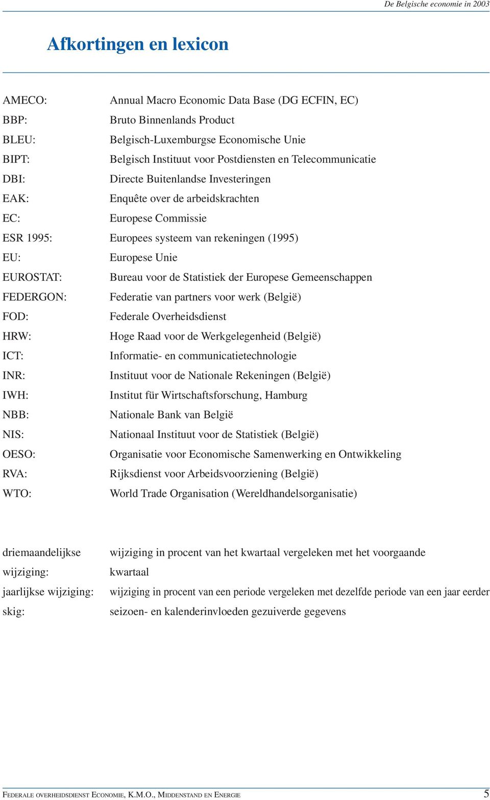 Bureau voor de Statistiek der Europese Gemeenschappen FEDERGON: Federatie van partners voor werk (België) FOD: Federale Overheidsdienst HRW: Hoge Raad voor de Werkgelegenheid (België) ICT: