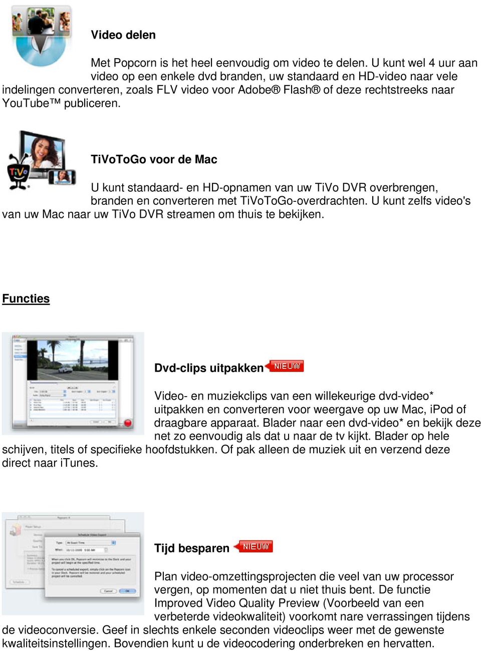 TiVoToGo voor de Mac U kunt standaard- en HD-opnamen van uw TiVo DVR overbrengen, branden en converteren met TiVoToGo-overdrachten.