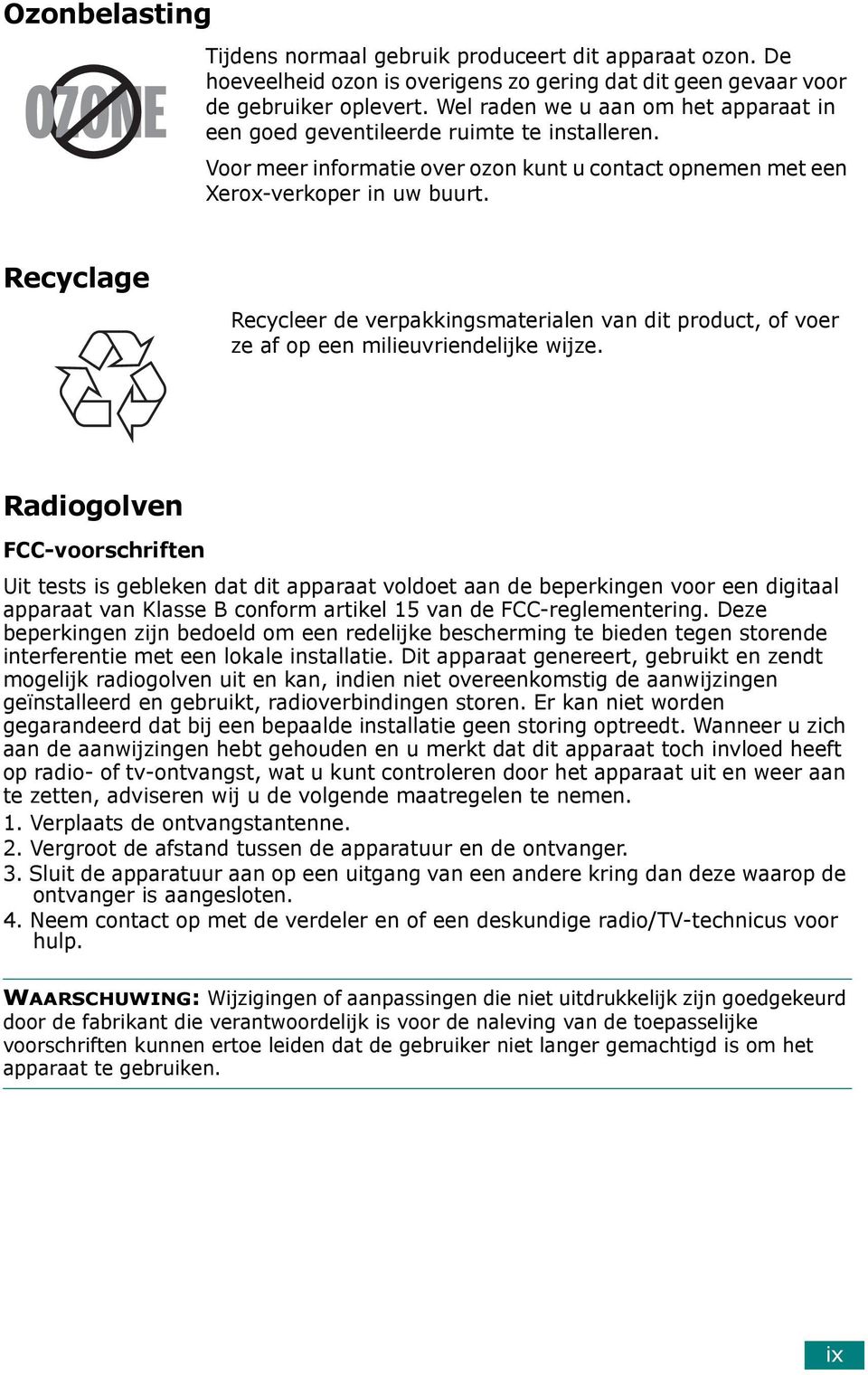 Recyclage Recycleer de verpakkingsmaterialen van dit product, of voer ze af op een milieuvriendelijke wijze.