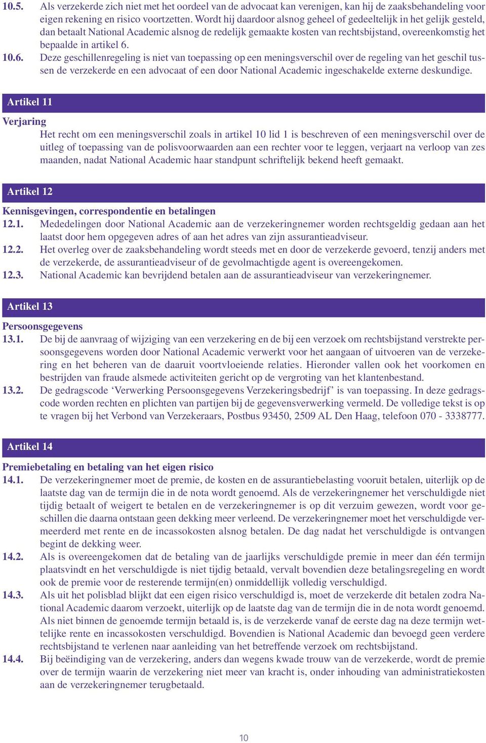 10.6. Deze geschillenregeling is niet van toepassing op een meningsverschil over de regeling van het geschil tussen de verzekerde en een advocaat of een door National Academic ingeschakelde externe