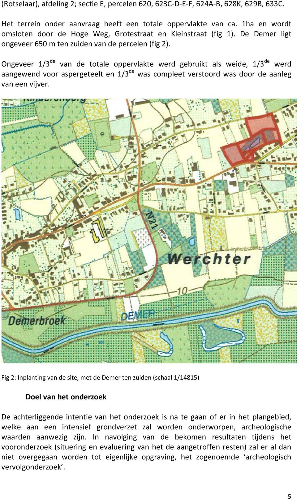 Ongeveer 1/3 de van de totale oppervlakte werd gebruikt als weide, 1/3 de werd aangewend voor aspergeteelt en 1/3 de was compleet verstoord was door de aanleg van een vijver.