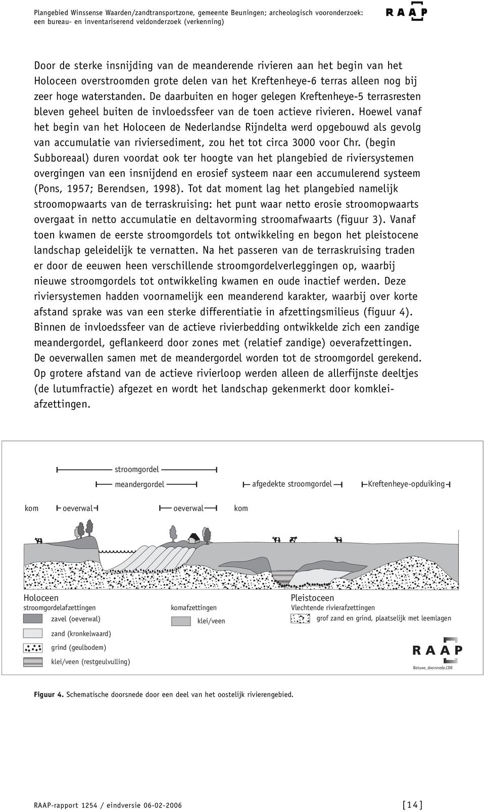 Hoewel vanaf het begin van het Holoceen de Nederlandse Rijndelta werd opgebouwd als gevolg van accumulatie van riviersediment, zou het tot circa 00 voor Chr.