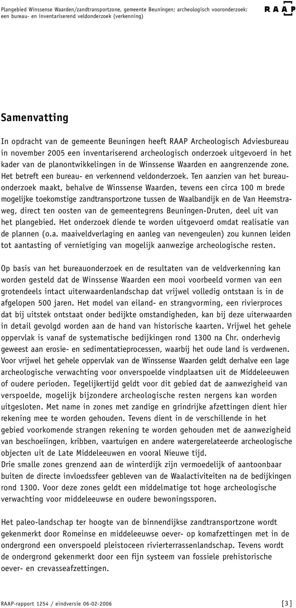 Ten aanzien van het bureauonderzoek maakt, behalve de Winssense Waarden, tevens een circa 0 m brede mogelijke toekomstige zandtransportzone tussen de Waalbandijk en de Van Heemstraweg, direct ten