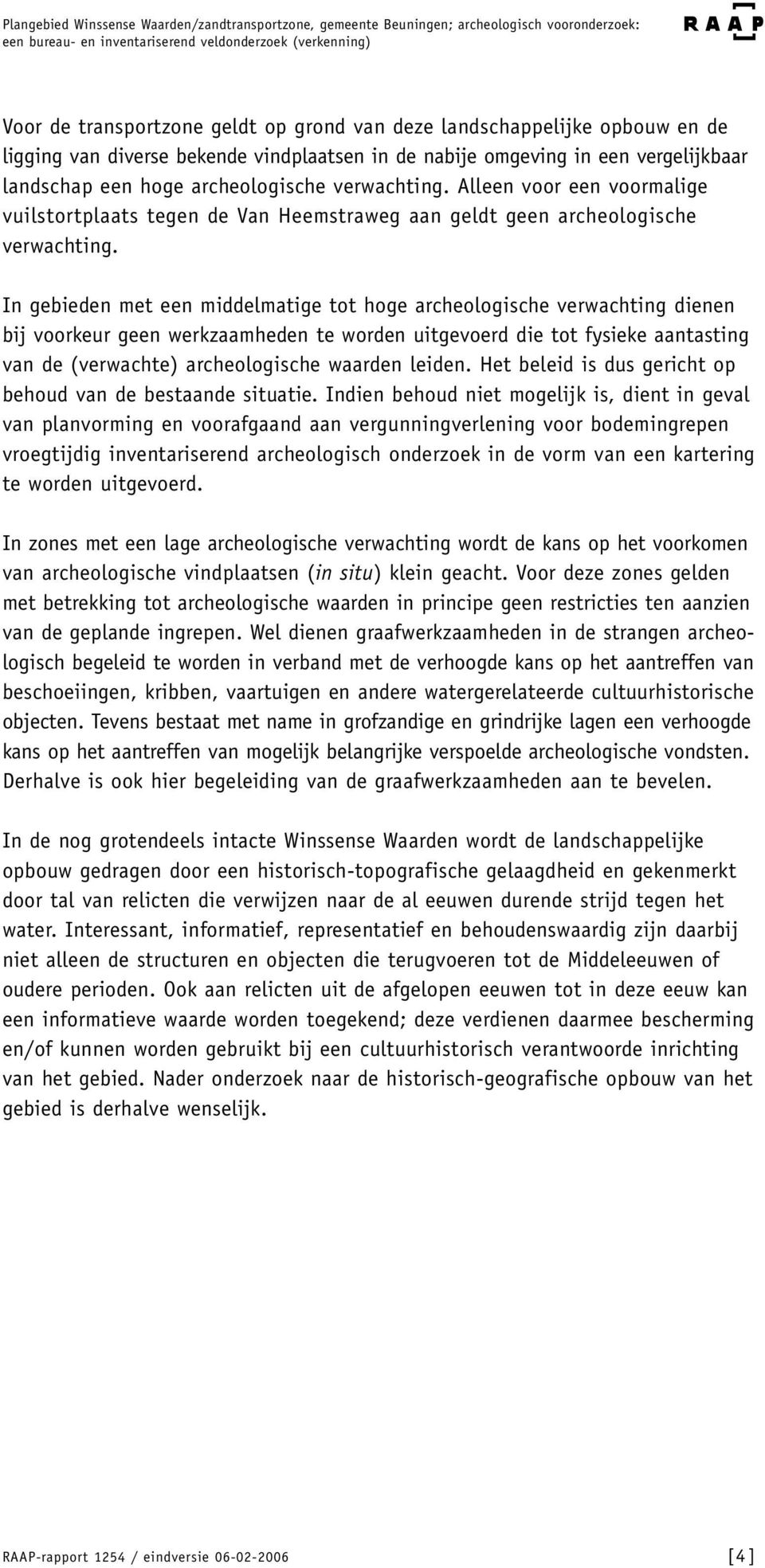 In gebieden met een middelmatige tot hoge archeologische verwachting dienen bij voorkeur geen werkzaamheden te worden uitgevoerd die tot fysieke aantasting van de (verwachte) archeologische waarden