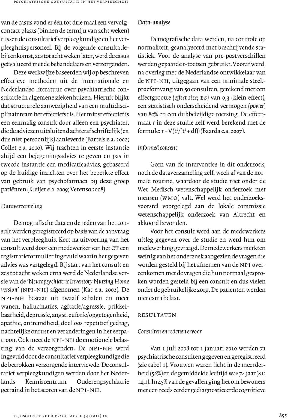 Deze werkwijze baseerden wij op beschreven effectieve methoden uit de internationale en Nederlandse literatuur over psychiatrische consultatie in algemene ziekenhuizen.