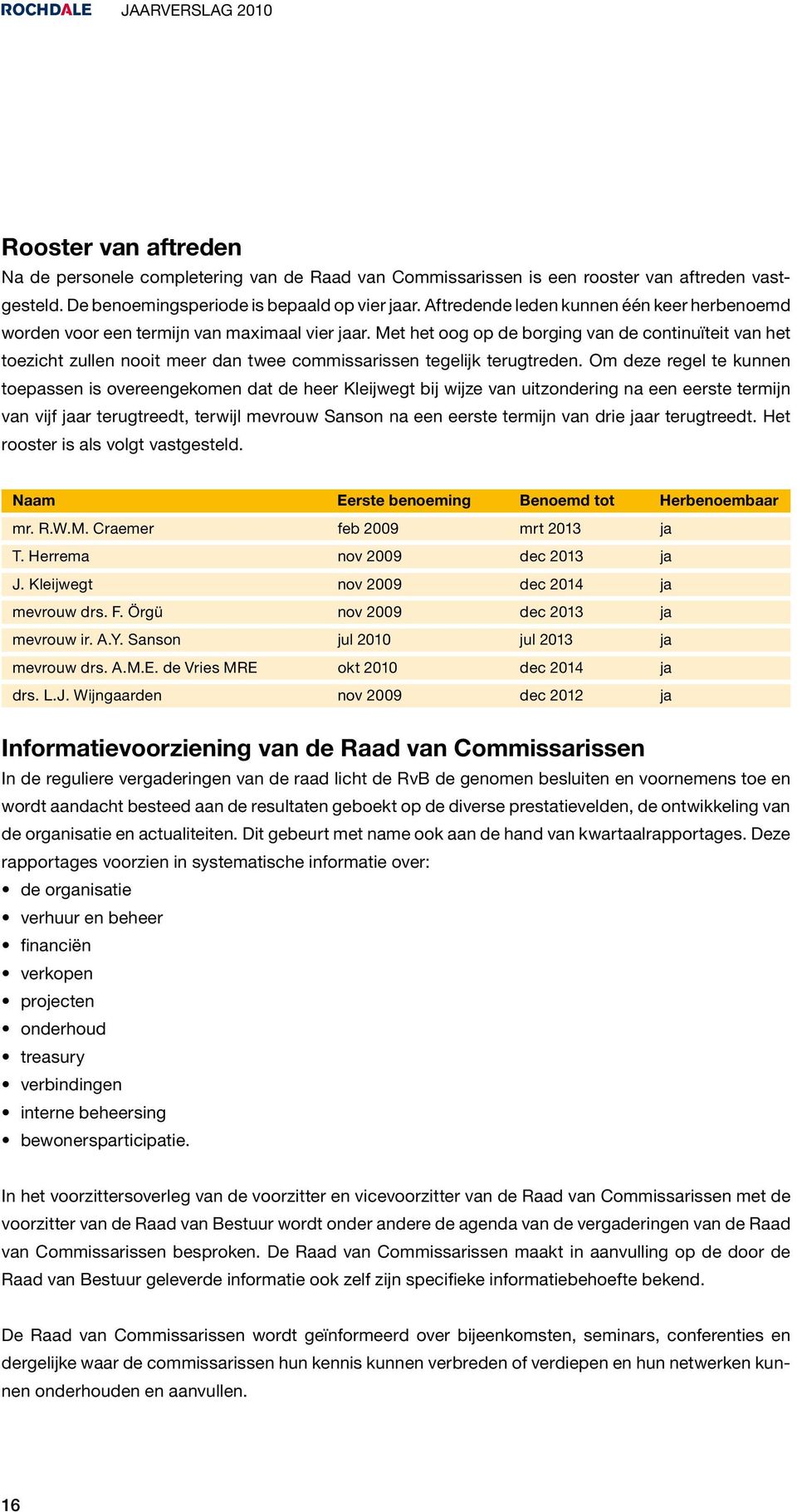 Met het oog op de borging van de continuïteit van het toezicht zullen nooit meer dan twee commissarissen tegelijk terugtreden.