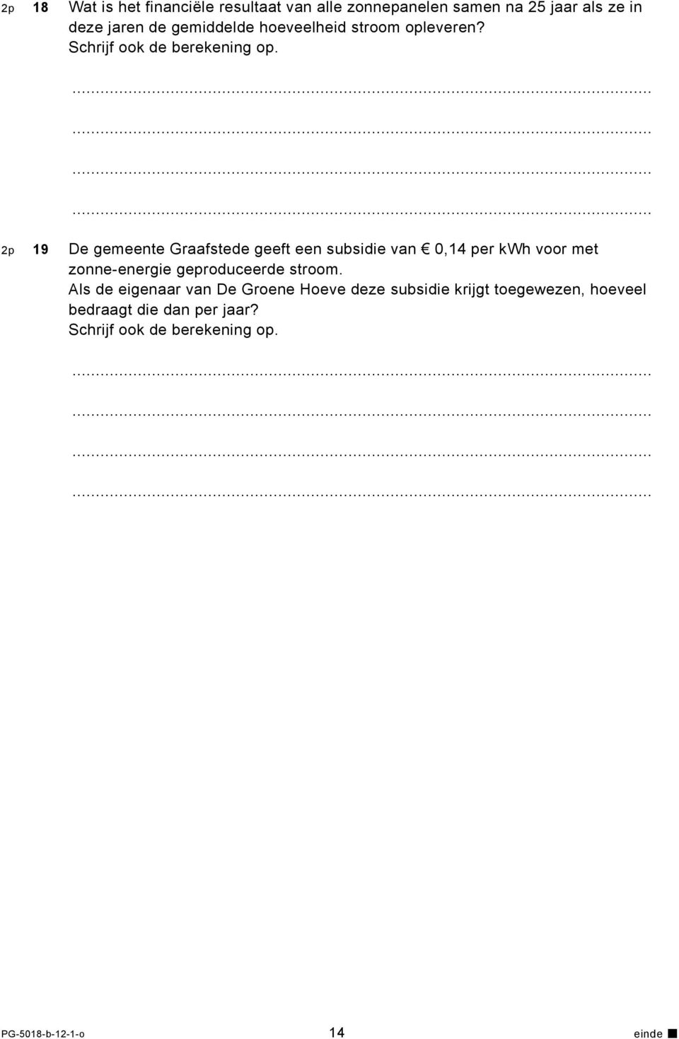 2p 19 De gemeente Graafstede geeft een subsidie van 0,14 per kwh voor met zonne-energie geproduceerde stroom.