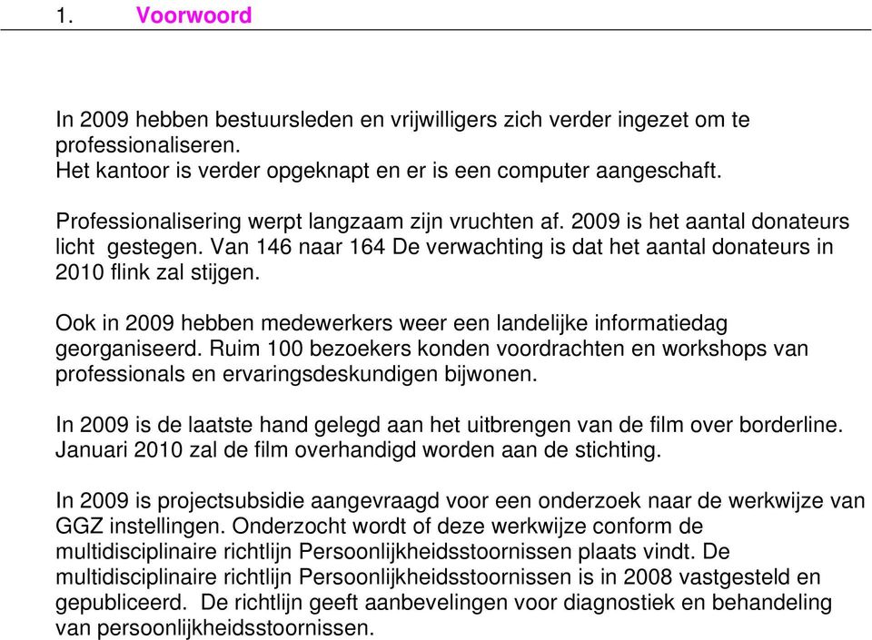 Ook in 2009 hebben medewerkers weer een landelijke informatiedag georganiseerd. Ruim 100 bezoekers konden voordrachten en workshops van professionals en ervaringsdeskundigen bijwonen.