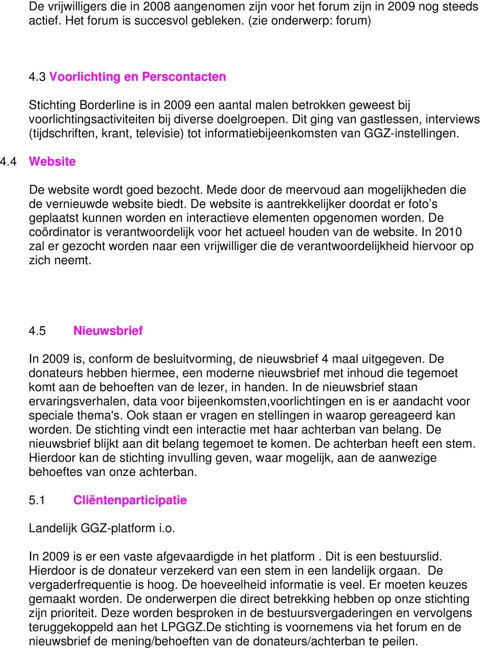 Dit ging van gastlessen, interviews (tijdschriften, krant, televisie) tot informatiebijeenkomsten van GGZ-instellingen. 4.4 Website De website wordt goed bezocht.