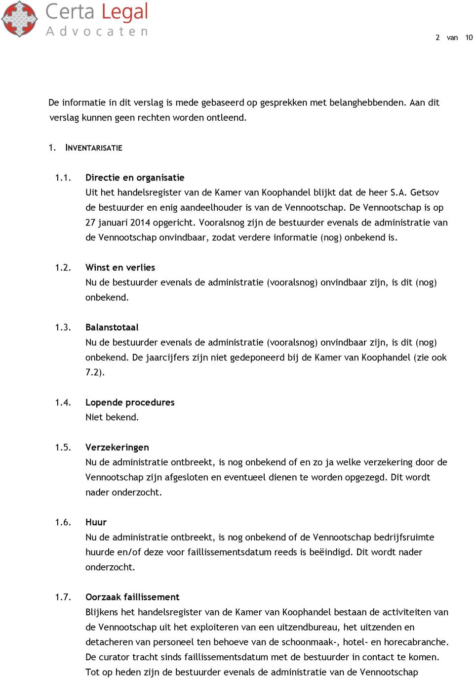 Vooralsnog zijn de bestuurder evenals de administratie van de Vennootschap onvindbaar, zodat verdere informatie (nog) onbekend is. 1.2.