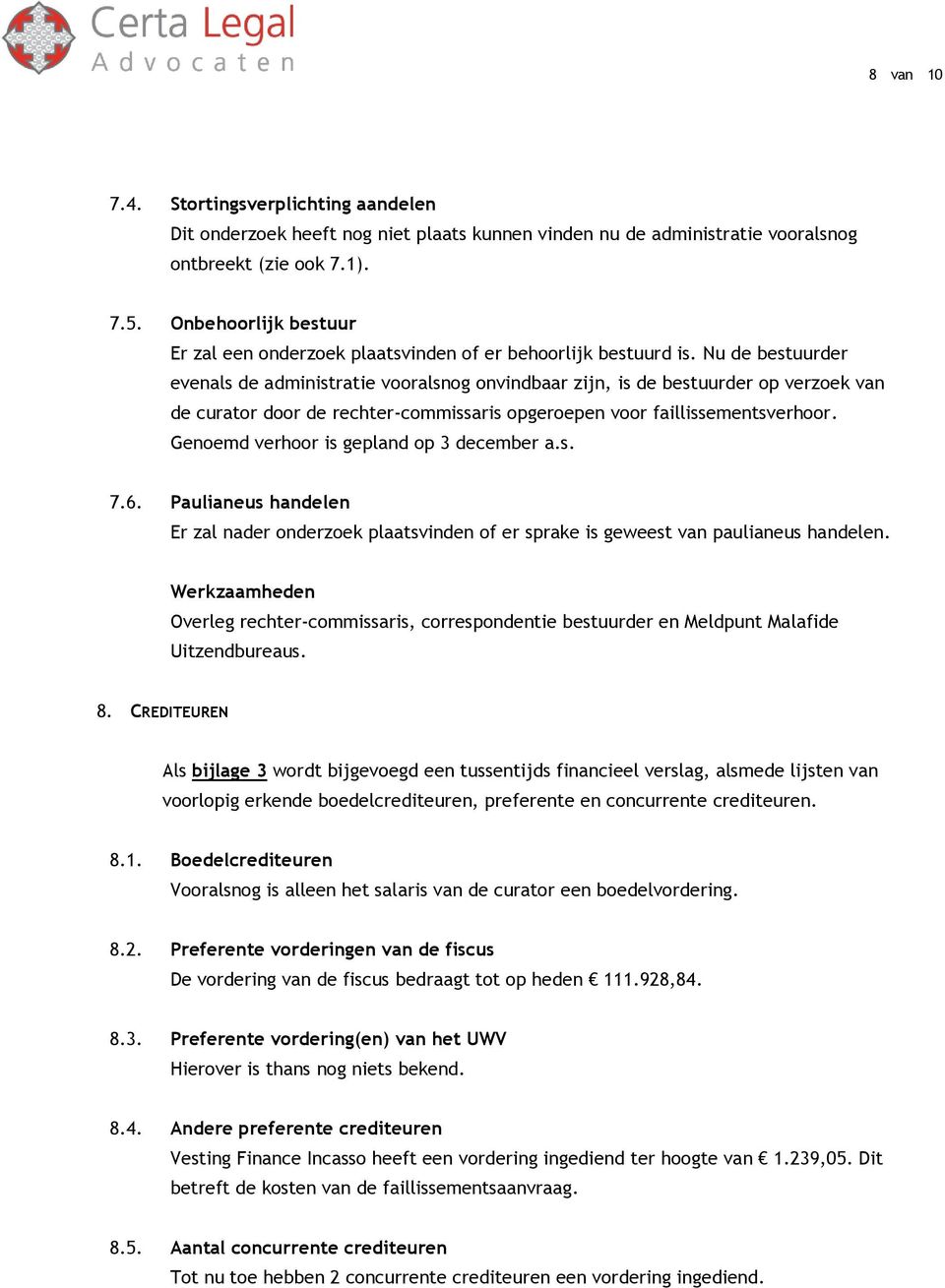 Nu de bestuurder evenals de administratie vooralsnog onvindbaar zijn, is de bestuurder op verzoek van de curator door de rechter-commissaris opgeroepen voor faillissementsverhoor.