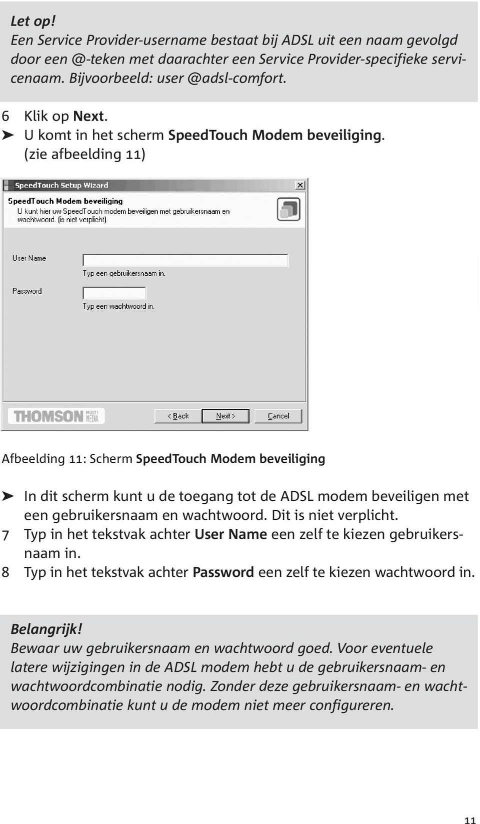 (zie afbeelding 11) Afbeelding 11: Scherm SpeedTouch Modem beveiliging In dit scherm kunt u de toegang tot de ADSL modem beveiligen met een gebruikersnaam en wachtwoord. Dit is niet verplicht.