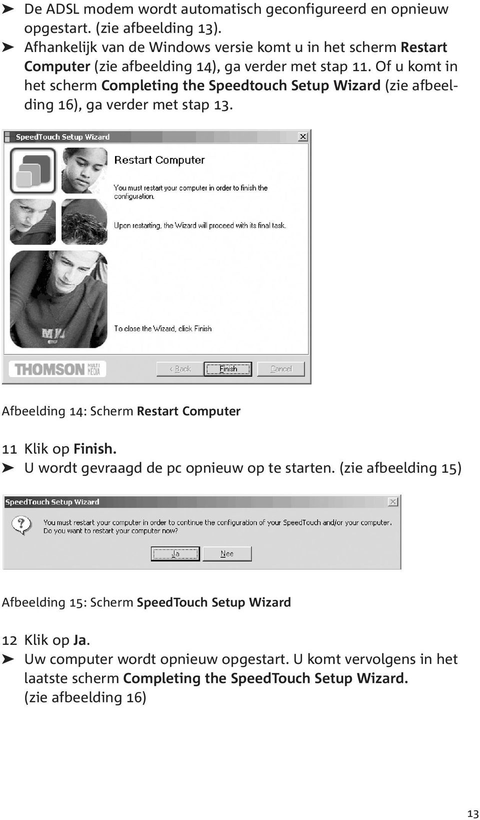 Of u komt in het scherm Completing the Speedtouch Setup Wizard (zie afbeelding 16), ga verder met stap 13.