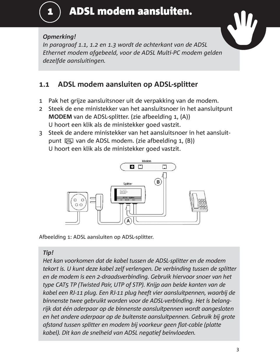 3 Steek de andere ministekker van het aansluitsnoer in het aansluitpunt van de ADSL modem. (zie afbeelding 1, (B)) U hoort een klik als de ministekker goed vastzit.