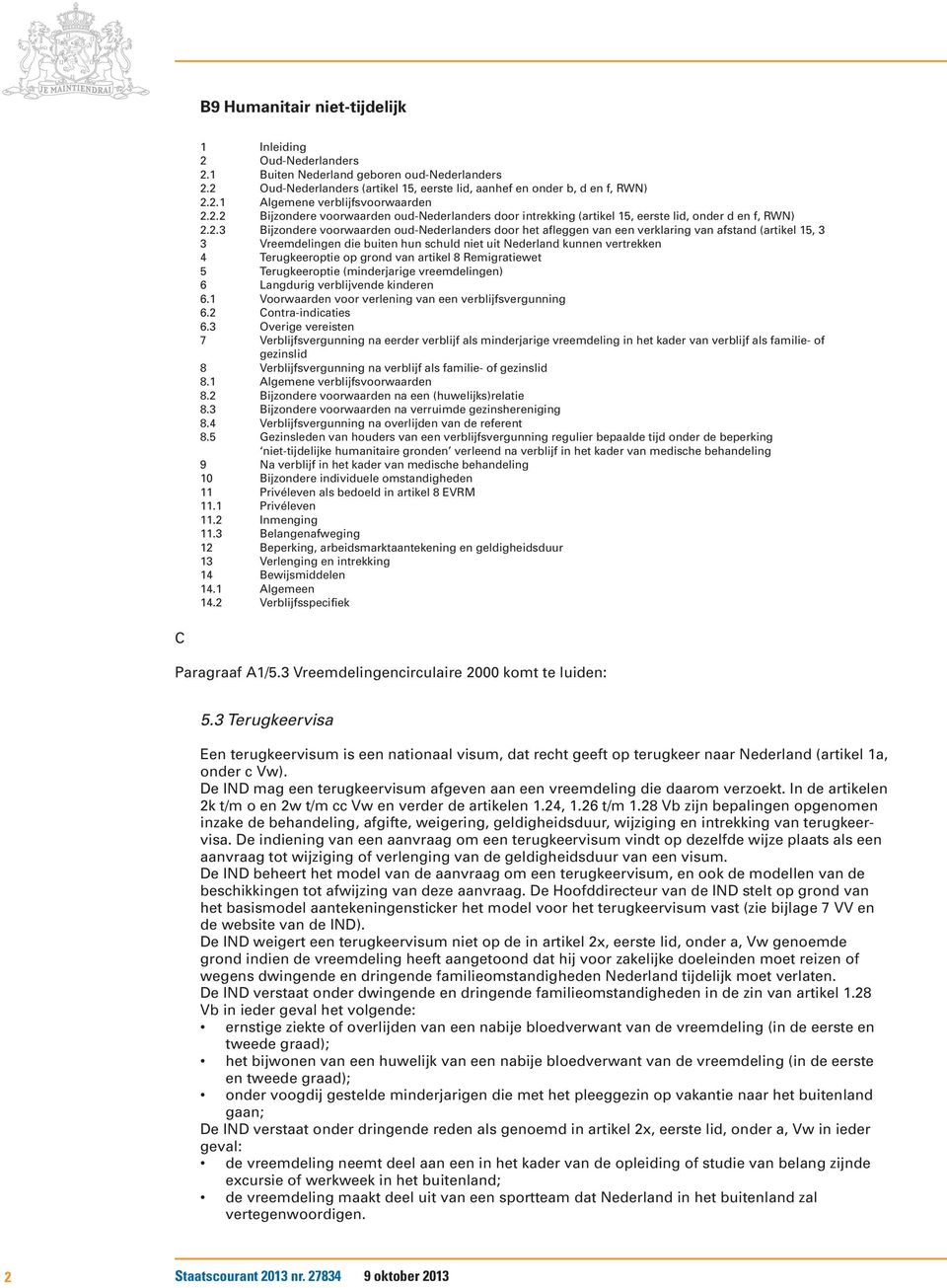 (artikel 15, 3 3 Vreemdelingen die buiten hun schuld niet uit Nederland kunnen vertrekken 4 Terugkeeroptie op grond van artikel 8 Remigratiewet 5 Terugkeeroptie (minderjarige vreemdelingen) 6