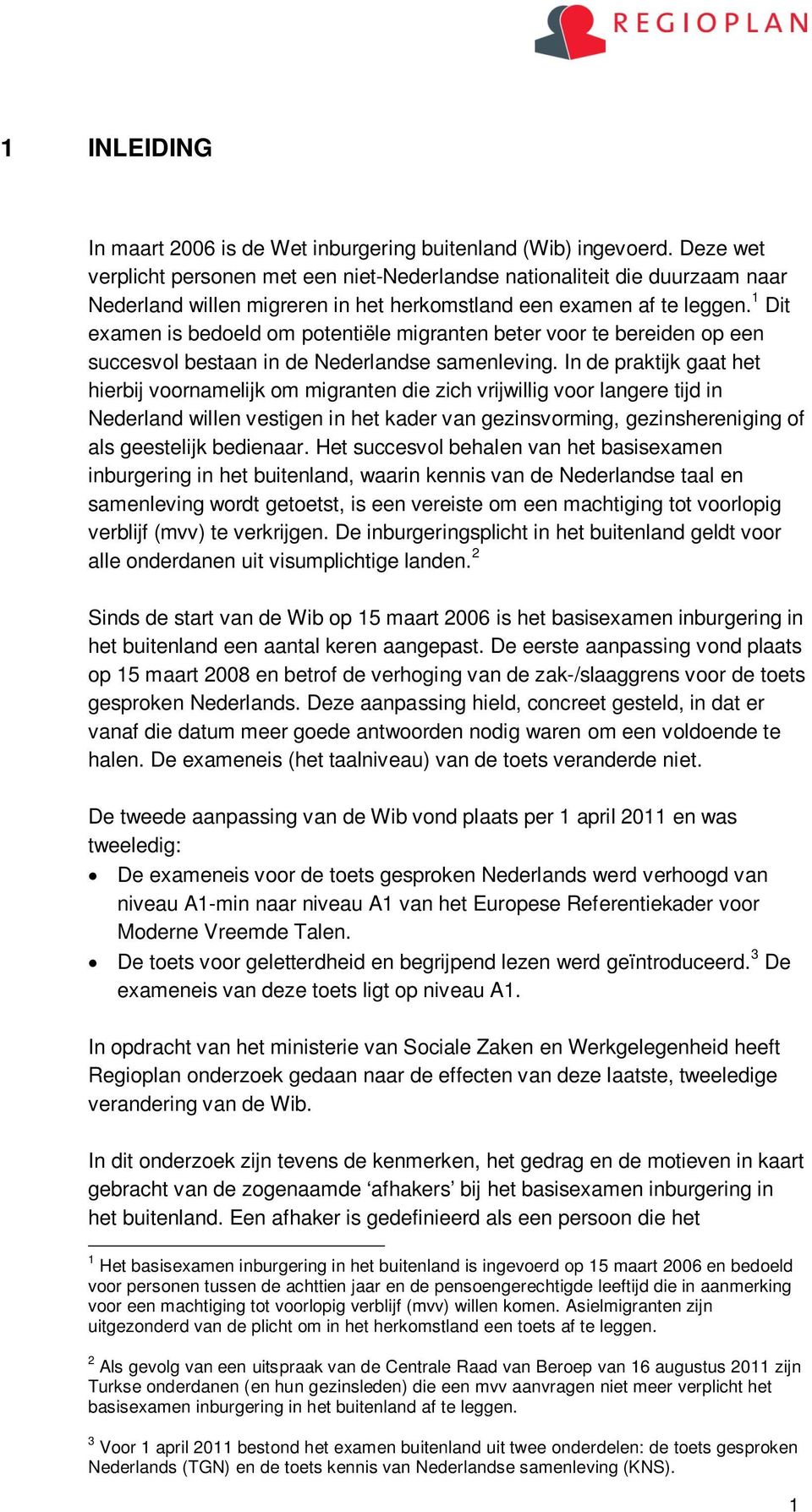 1 Dit examen is bedoeld om potentiële migranten beter voor te bereiden op een succesvol bestaan in de Nederlandse samenleving.