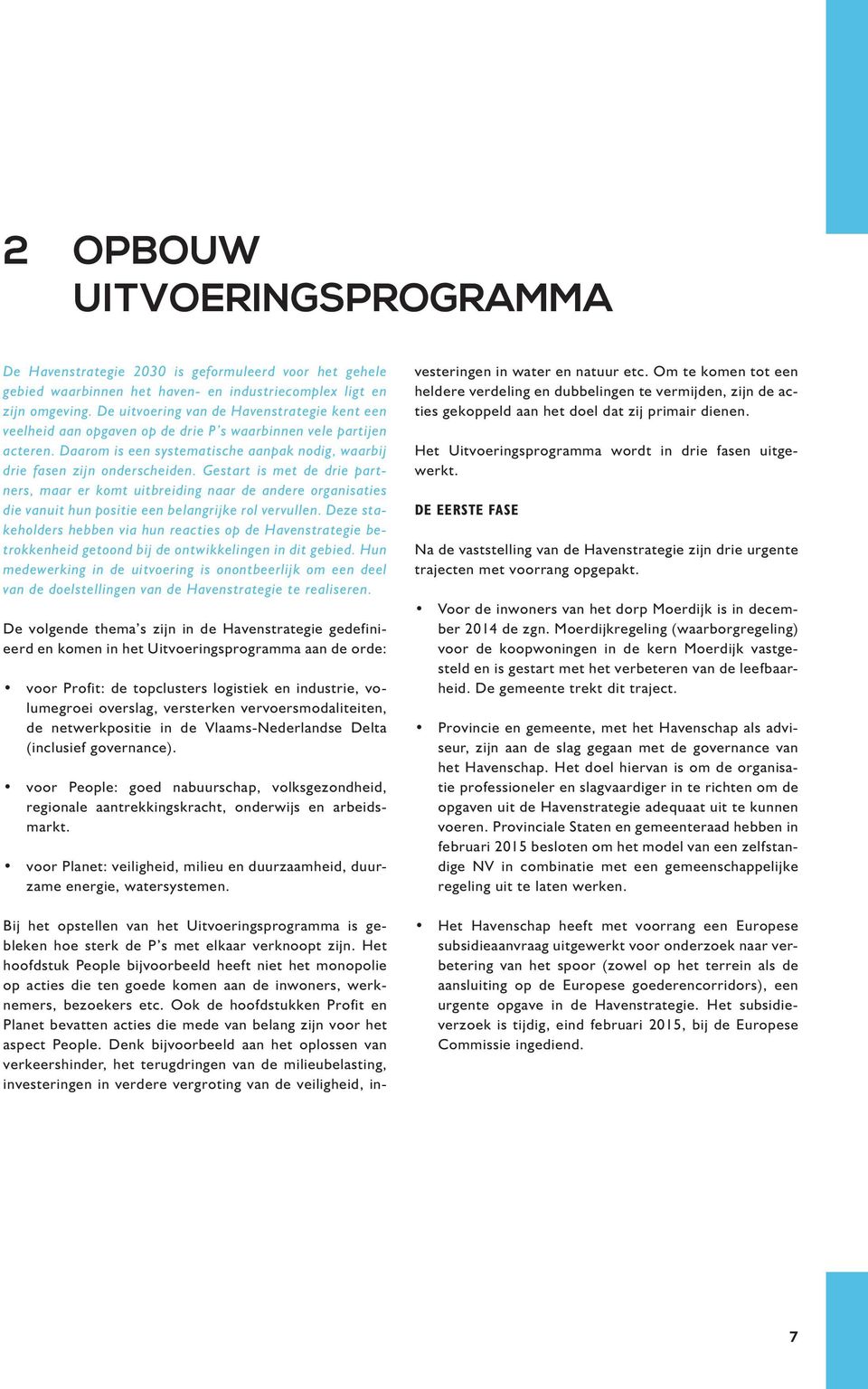 Gestart is met de drie partners, maar er komt uitbreiding naar de andere organisaties die vanuit hun positie een belangrijke rol vervullen.