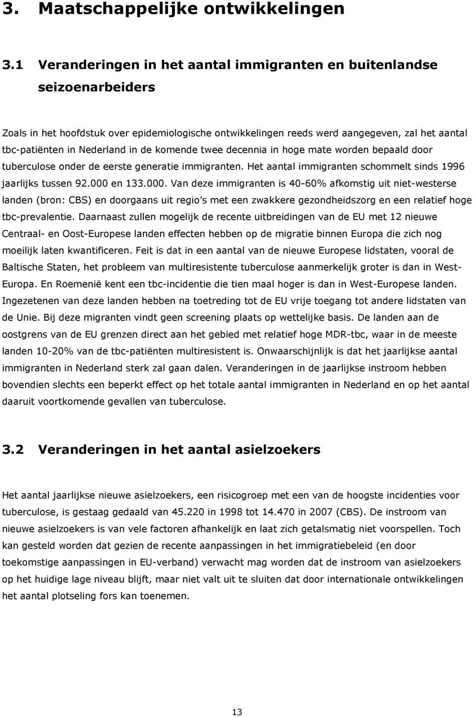 in de komende twee decennia in hoge mate worden bepaald door tuberculose onder de eerste generatie immigranten. Het aantal immigranten schommelt sinds 1996 jaarlijks tussen 92.000 