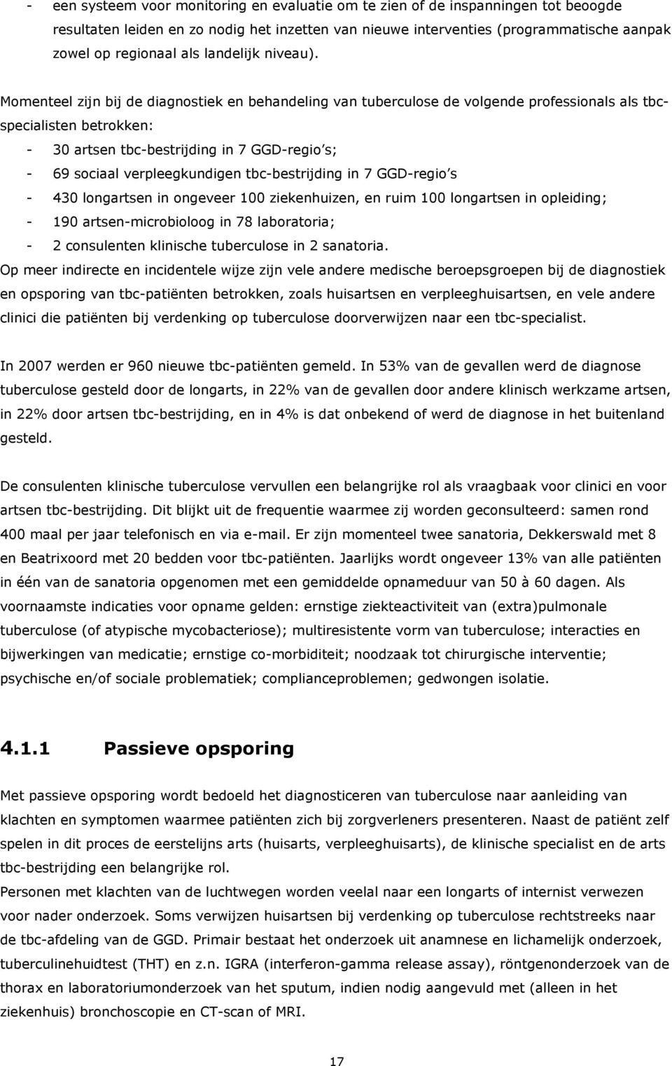 Momenteel zijn bij de diagnostiek en behandeling van tuberculose de volgende professionals als tbcspecialisten betrokken: - 30 artsen tbc-bestrijding in 7 GGD-regio s; - 69 sociaal verpleegkundigen