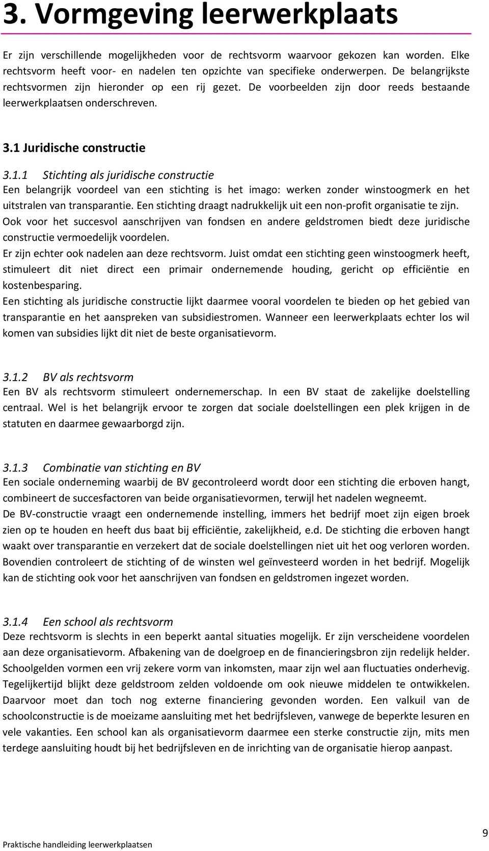 Juridische constructie 3.1.1 Stichting als juridische constructie Een belangrijk voordeel van een stichting is het imago: werken zonder winstoogmerk en het uitstralen van transparantie.