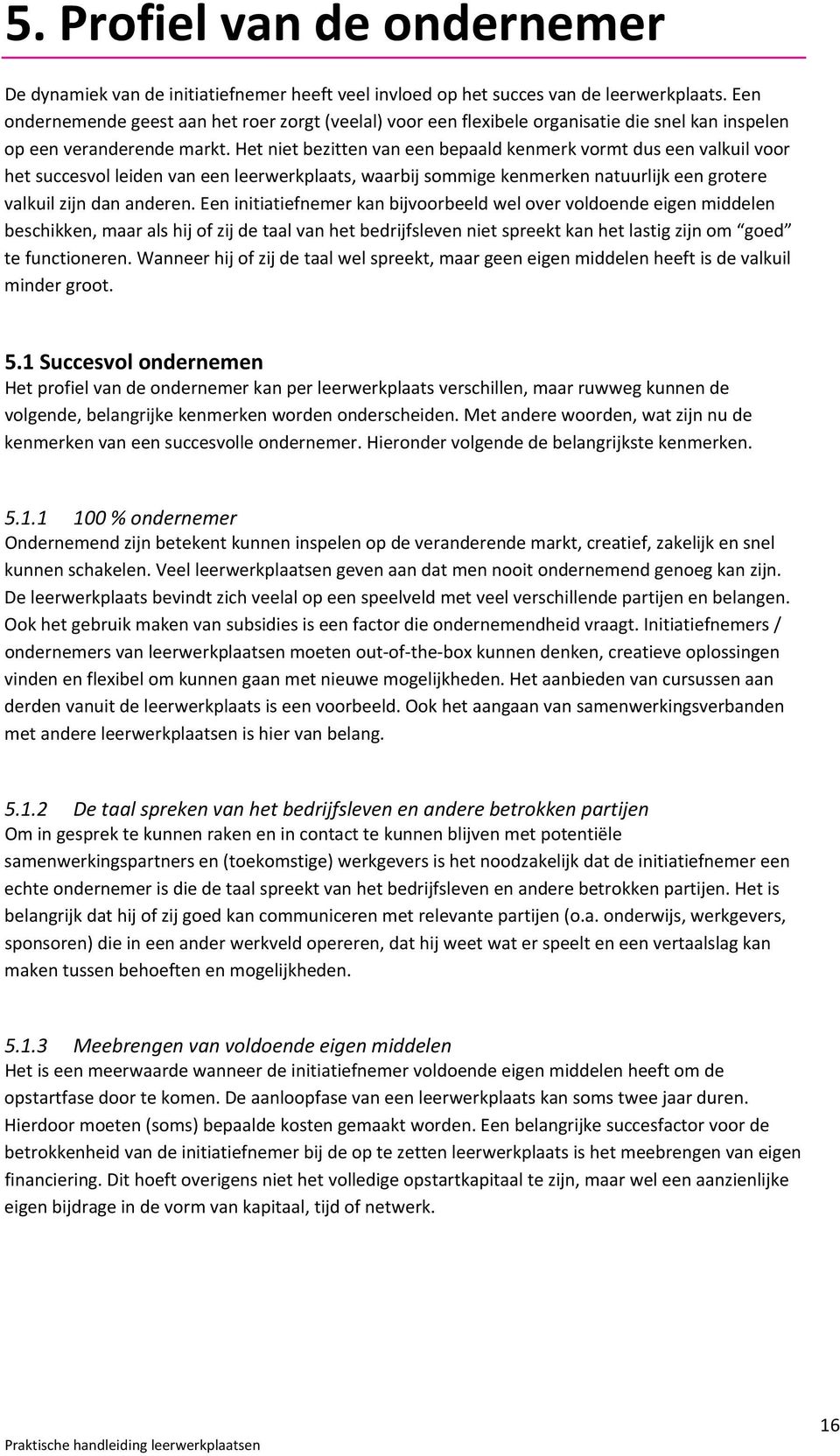 Het niet bezitten van een bepaald kenmerk vormt dus een valkuil voor het succesvol leiden van een leerwerkplaats, waarbij sommige kenmerken natuurlijk een grotere valkuil zijn dan anderen.