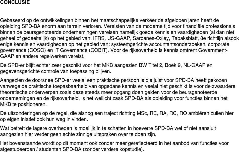 van: IFRS, US-GAAP, Sarbanes-Oxley, Tabaksblatt, 8e richtlijn alsook enige kennis en vaardigheden op het gebied van: systeemgerichte accountantsonderzoeken, corporate governance (COSO) en IT