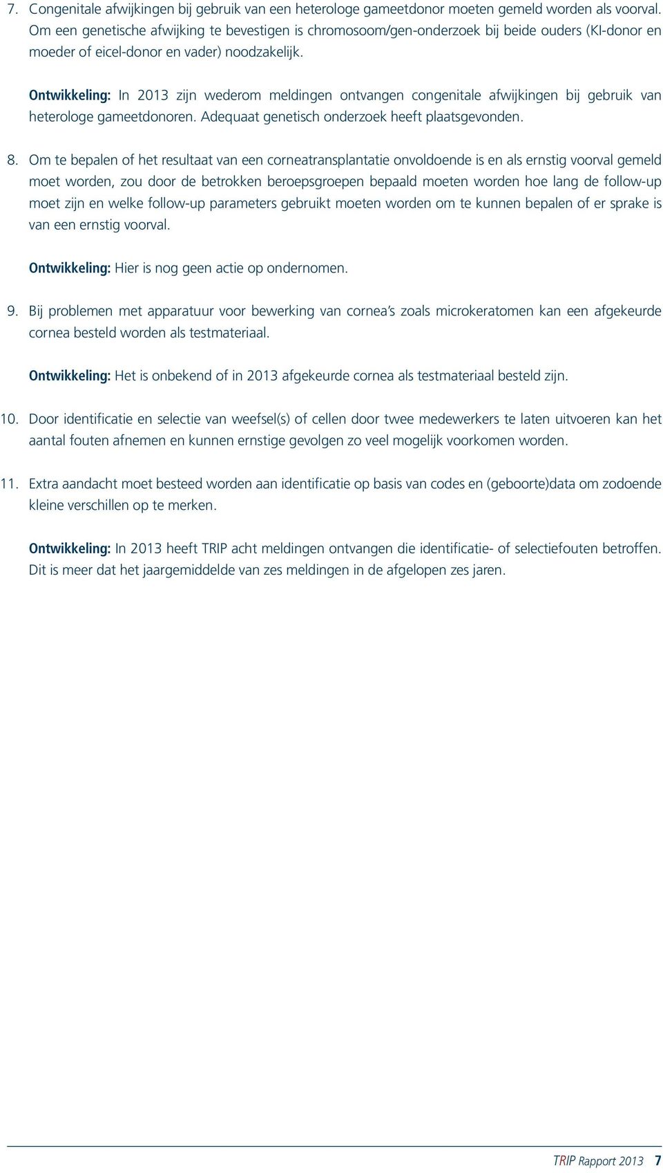 Ontwikkeling: In zijn wederom meldingen ontvangen congenitale afwijkingen bij gebruik van heterologe gameetdonoren. Adequaat genetisch onderzoek heeft plaatsgevonden. 8.