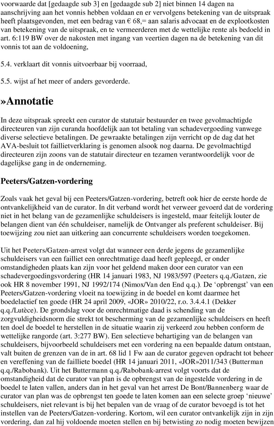 6:119 BW over de nakosten met ingang van veertien dagen na de betekening van dit vonnis tot aan de voldoening, 5.4. verklaart dit vonnis uitvoerbaar bij voorraad, 5.5. wijst af het meer of anders gevorderde.