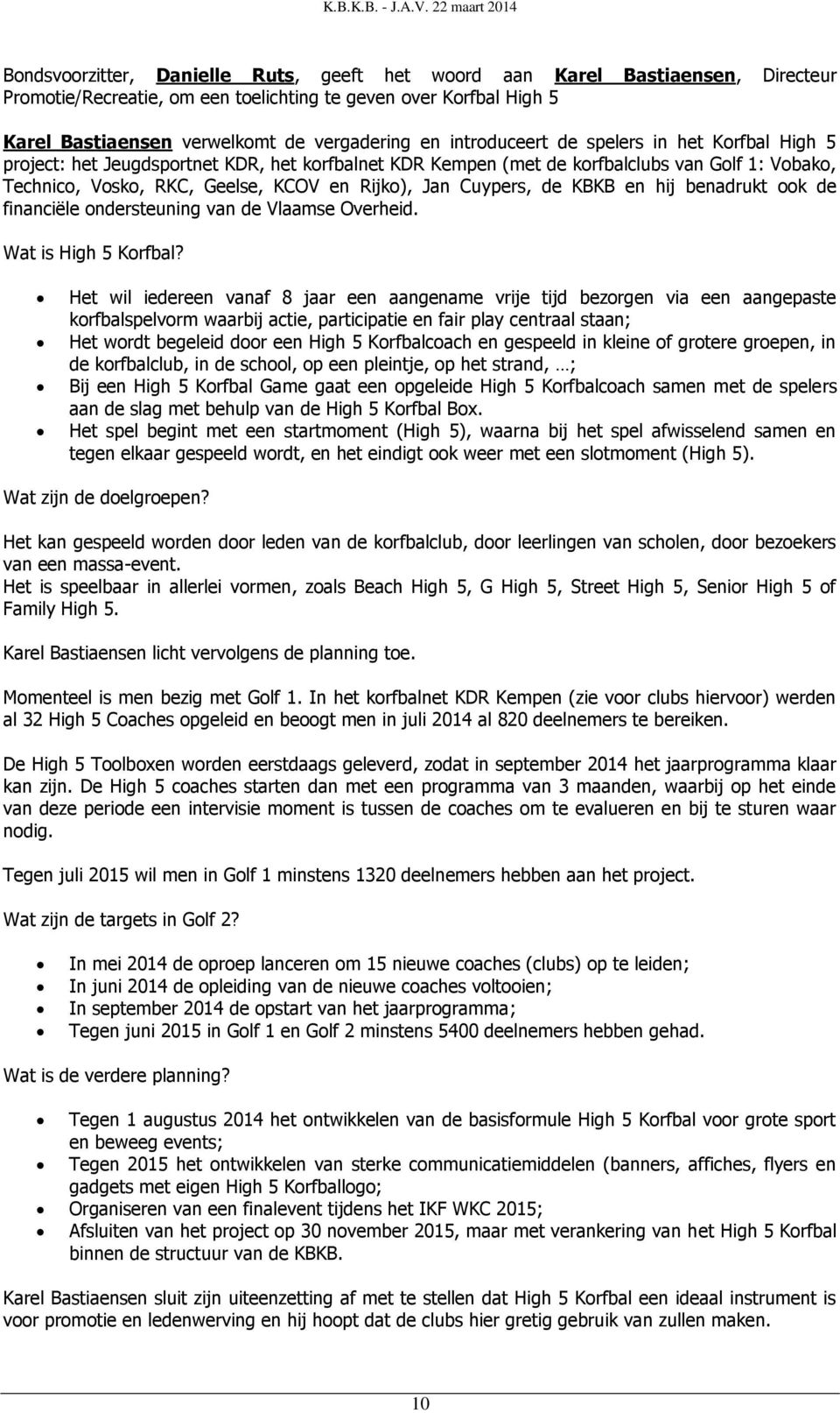 Cuypers, de KBKB en hij benadrukt ook de financiële ondersteuning van de Vlaamse Overheid. Wat is High 5 Korfbal?