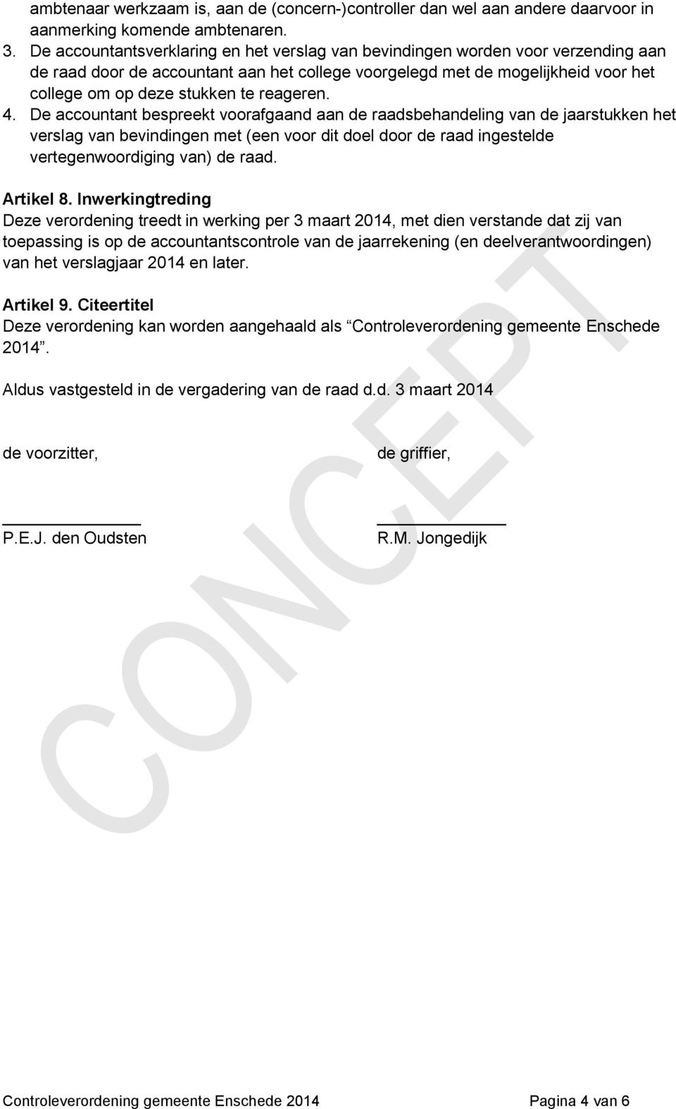 reageren. 4. De accountant bespreekt voorafgaand aan de raadsbehandeling van de jaarstukken het verslag van bevindingen met (een voor dit doel door de raad ingestelde vertegenwoordiging van) de raad.