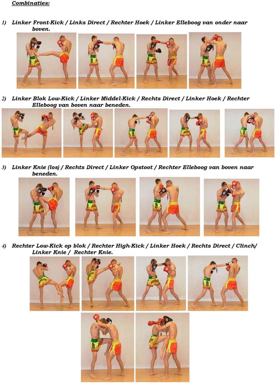 beneden. 3) Linker Knie (los) / Rechts Direct / Linker Opstoot / Rechter Elleboog van boven naar beneden.