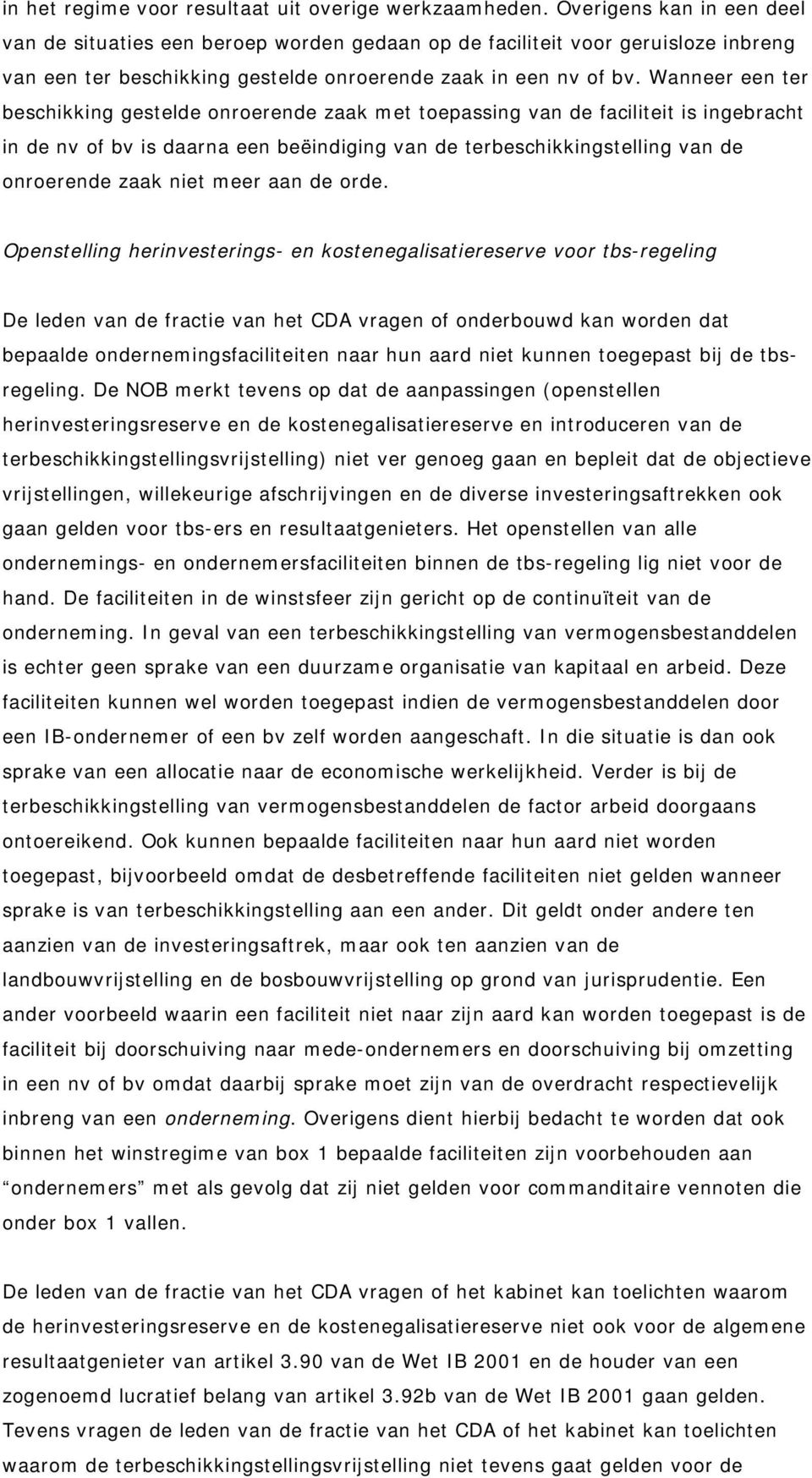 Wanneer een ter beschikking gestelde onroerende zaak met toepassing van de faciliteit is ingebracht in de nv of bv is daarna een beëindiging van de terbeschikkingstelling van de onroerende zaak niet