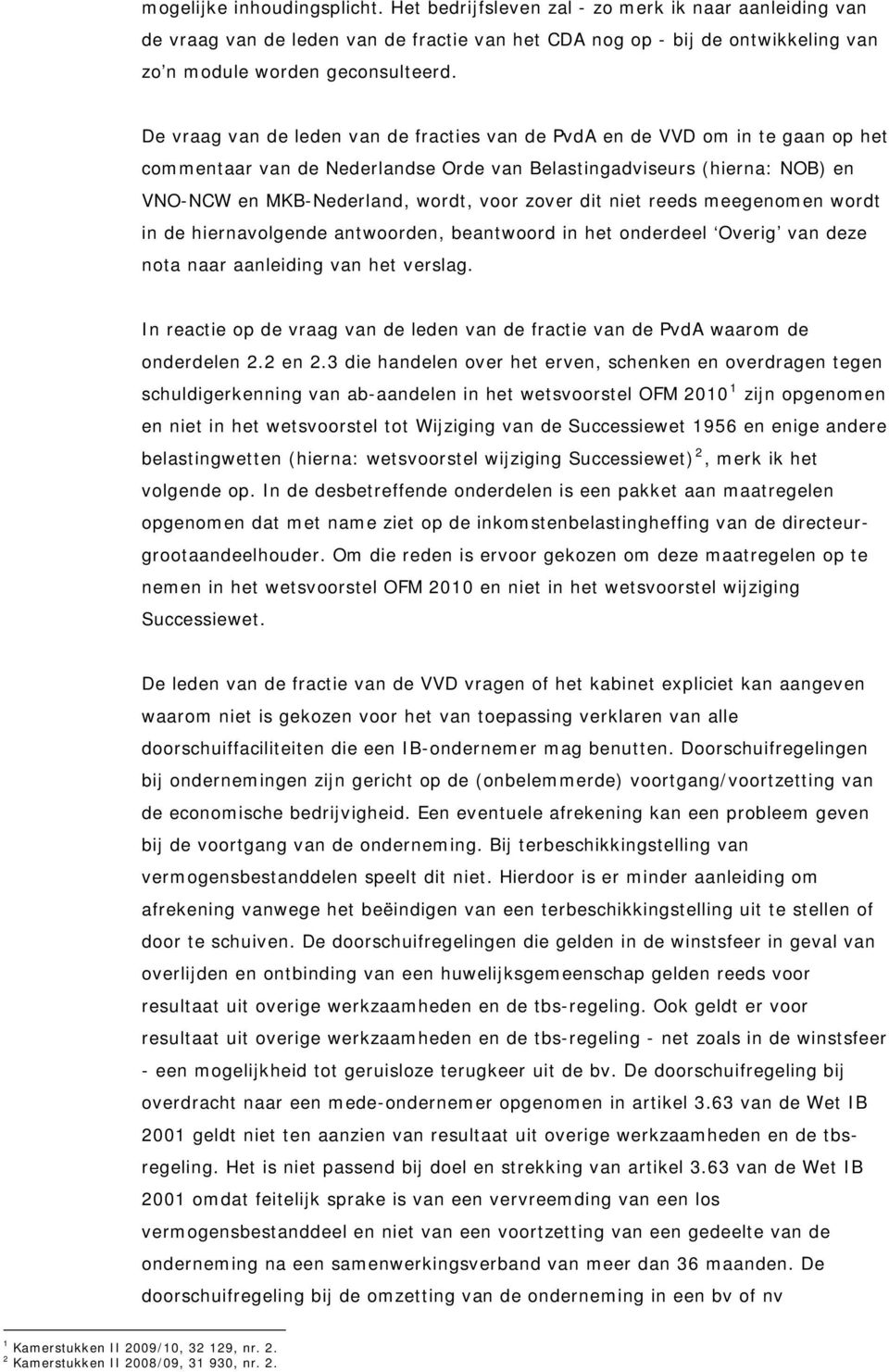 dit niet reeds meegenomen wordt in de hiernavolgende antwoorden, beantwoord in het onderdeel Overig van deze nota naar aanleiding van het verslag.