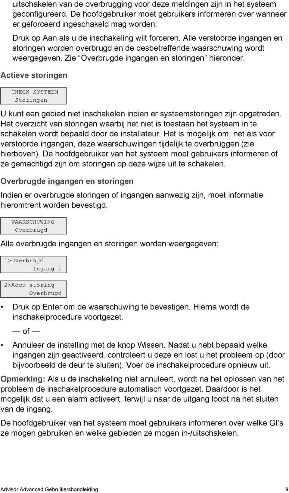 Zie Overbrugde ingangen en storingen hieronder. Actieve storingen CHECK SYSTEEM Storingen U kunt een gebied niet inschakelen indien er systeemstoringen zijn opgetreden.