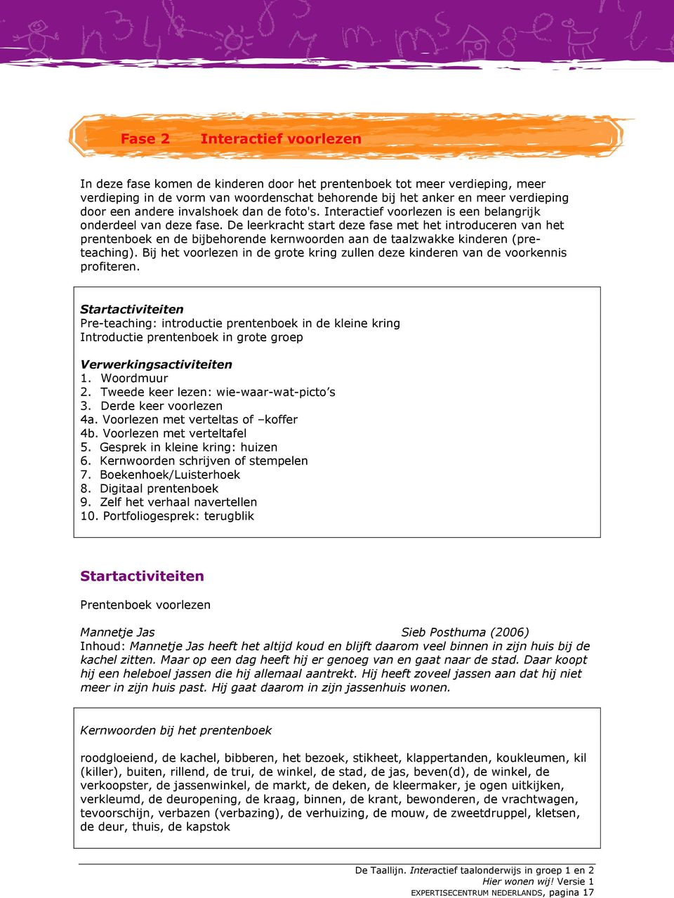 De leerkracht start deze fase met het introduceren van het prentenboek en de bijbehorende kernwoorden aan de taalzwakke kinderen (preteaching).