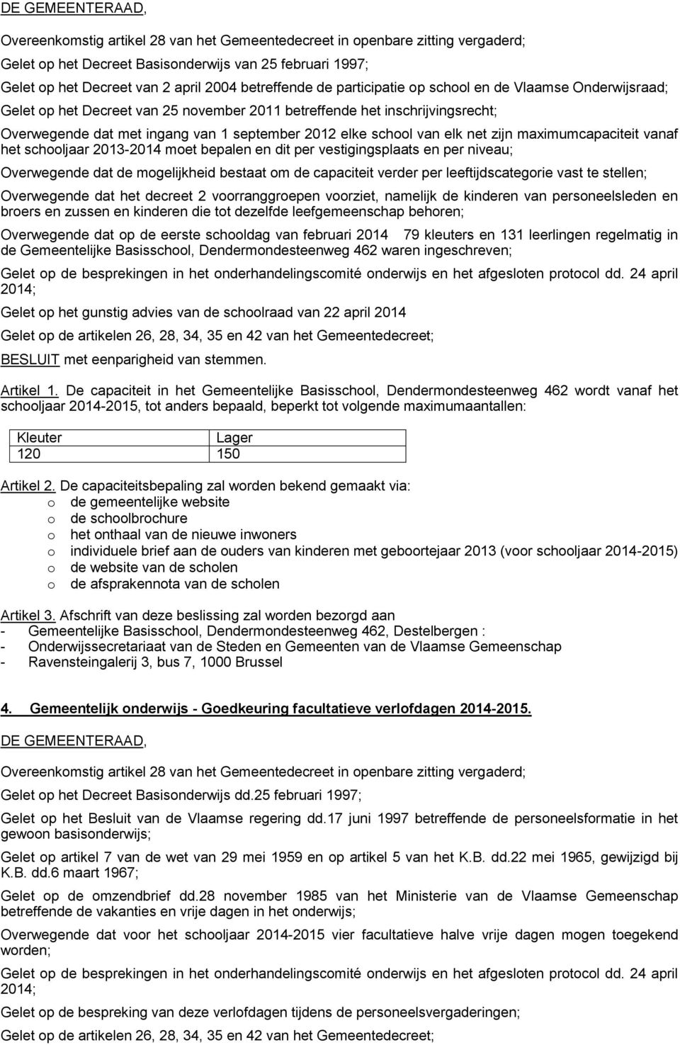 vestigingsplaats en per niveau; Overwegende dat de mogelijkheid bestaat om de capaciteit verder per leeftijdscategorie vast te stellen; Overwegende dat het decreet 2 voorranggroepen voorziet,