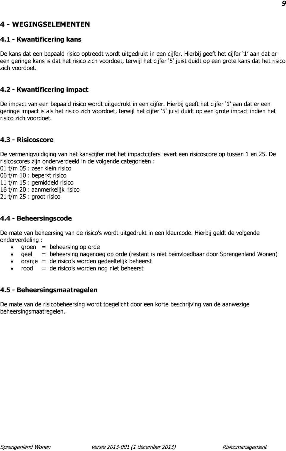 2 - Kwantificering impact De impact van een bepaald risico wordt uitgedrukt in een cijfer.