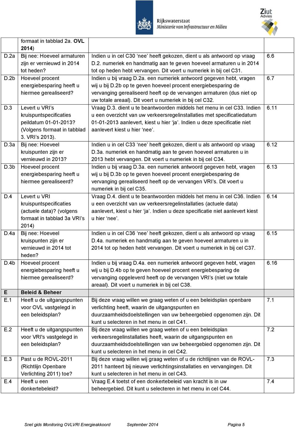 (volgens formaat in tabblad 3a VRI s 2014) D.4a Bij nee: Hoeveel kruispunten zijn er vernieuwd in 2014 tot heden? D.4b Hoeveel procent E Beleid & Beheer E.